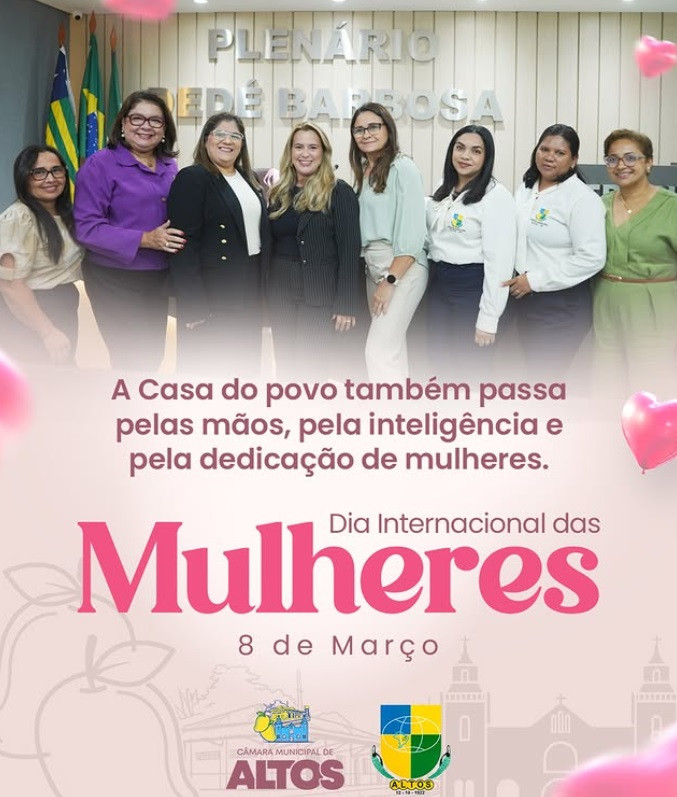 Neste Dia Internacional das Mulheres, a Câmara Municipal de Altos reconhece e valoriza cada mulher